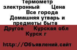 Термометр электронный 	 . › Цена ­ 300 - Все города Домашняя утварь и предметы быта » Другое   . Курская обл.,Курск г.